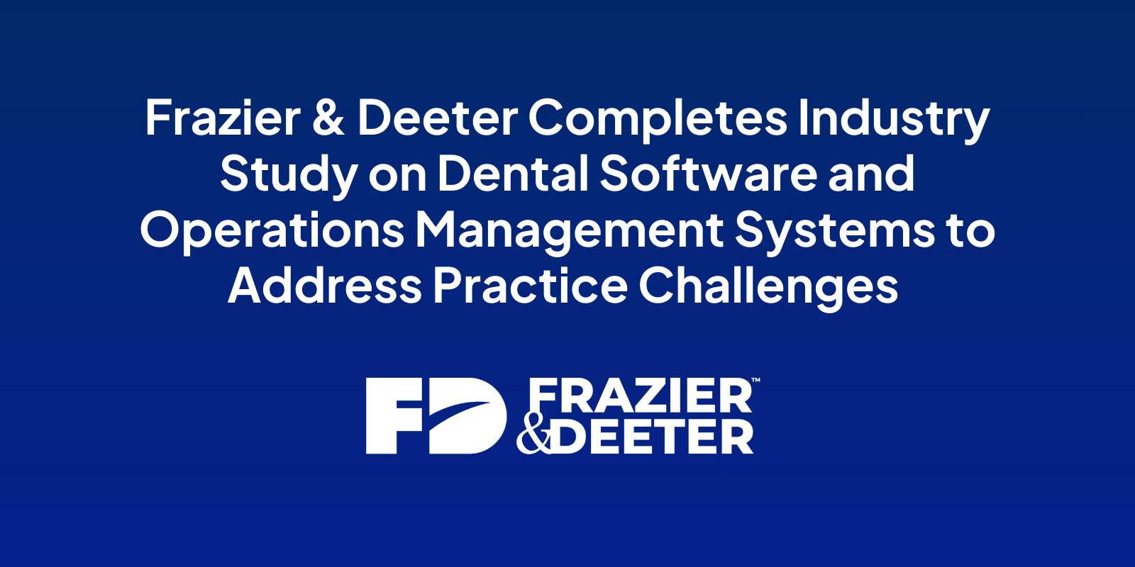 Frazier & Deeter Completes Industry Study on Dental Software and Operations Management Systems to Address Practice Challenges